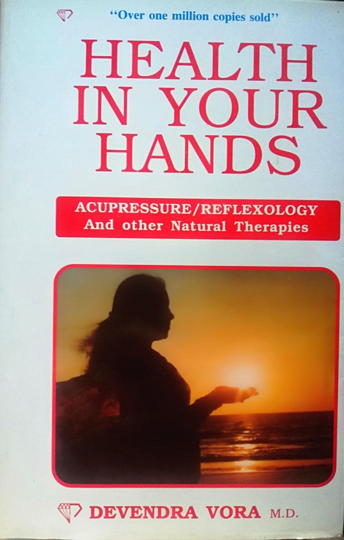 Vora, Devendra (M.D.) - Health in your Hands . ( Acupressure / Reflexology . And other Natural Therapies . ) Dr.Devendra vora has presented this book in such a way that a layman can understand the functions of organs in our body, disease caused, clear picture to -