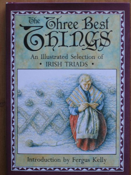 Kelly, Fergus (introduction) - The Three Best Things. An illustrated Selections of Irish Triads