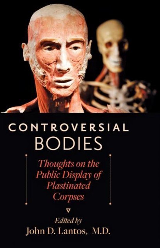 Lantos, John D. - Controversial Bodies - Thoughts on the Public Display of Plastinated Corpses