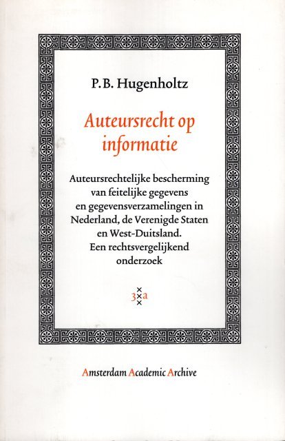 Hugenholtz, P. Bernt (ed.) - Auteursrecht op informatie : auteursrechtelijke bescherming van feitelijke gegevens en gegevensverzamelingen in Nederland, de Verenigde Staten en West-Duitsland : een rechtsvergelijkend onderzoek.