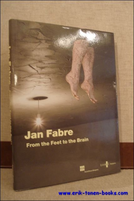 Coll. - Jan Fabre. From the Feet to the Brain.