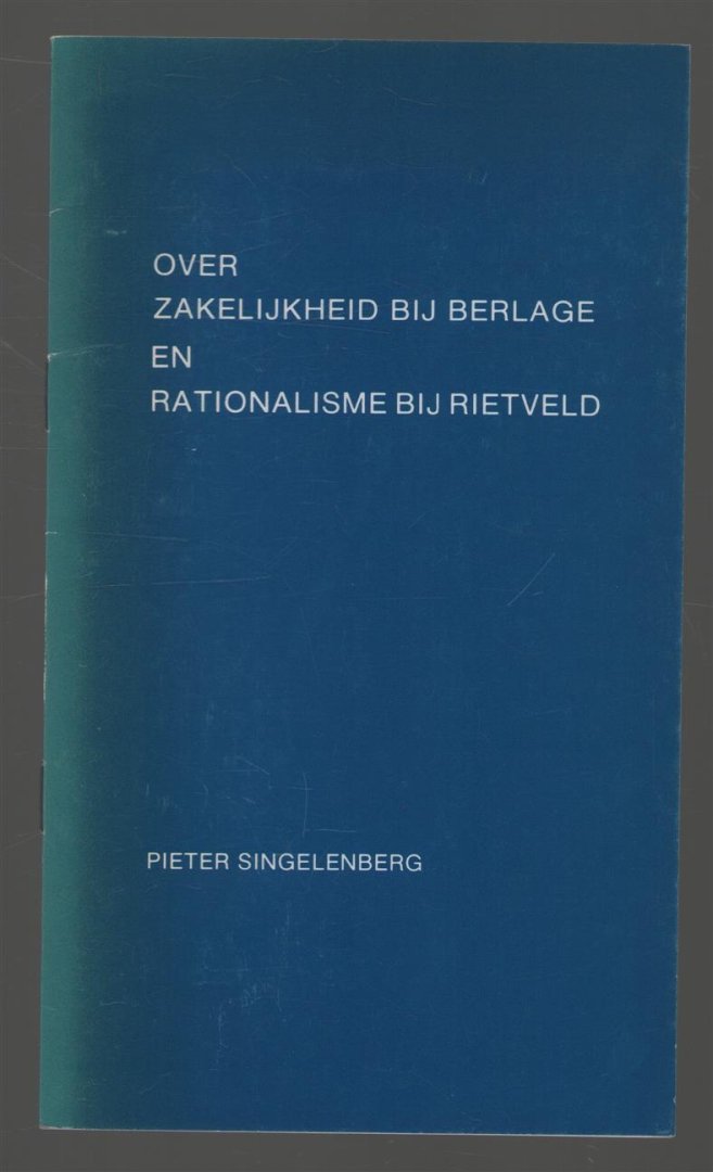 Singelenberg, Pieter - Over zakelijkheid bij Berlage en rationalisme bij Rietveld