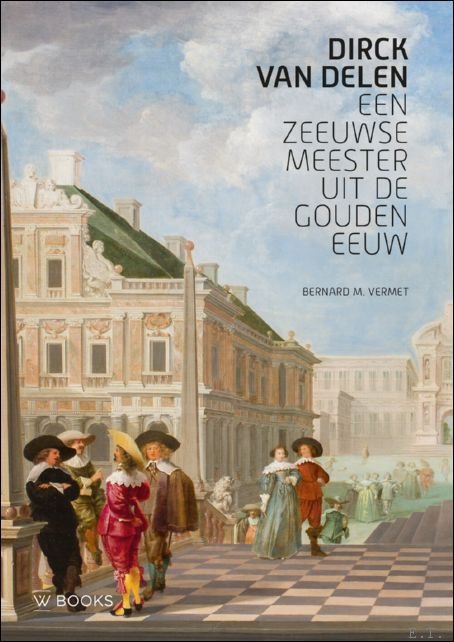 Bernard Vermet - Dirck van Deelen een Zeeuwse meester uit de Gouden Eeuw