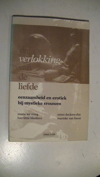 Steeg, Maria ter; Harriët Blankers; Mimi Deckers-Dijs; Marieke van Baest - De verlokking van de liefde. Eenzaamheid en erotiek by mystieke vrouwen Steeg, Maria ter; Harriët Blankers; Mimi Deckers-Dijs; Marieke van Baest - De verlokking van de liefde. Eenzaamheid en erotiek by mystieke vrouwen