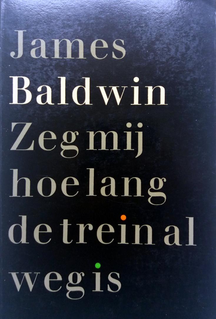 Baldwin, James - Zeg mij hoe lang de trein al weg is
