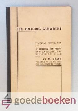 Baaij, Ds. W. - Een ontijdig geborene --- Zevental predikatien over de bekeering van Paulus naar aanleiding van Handelingen 9 : 1-22