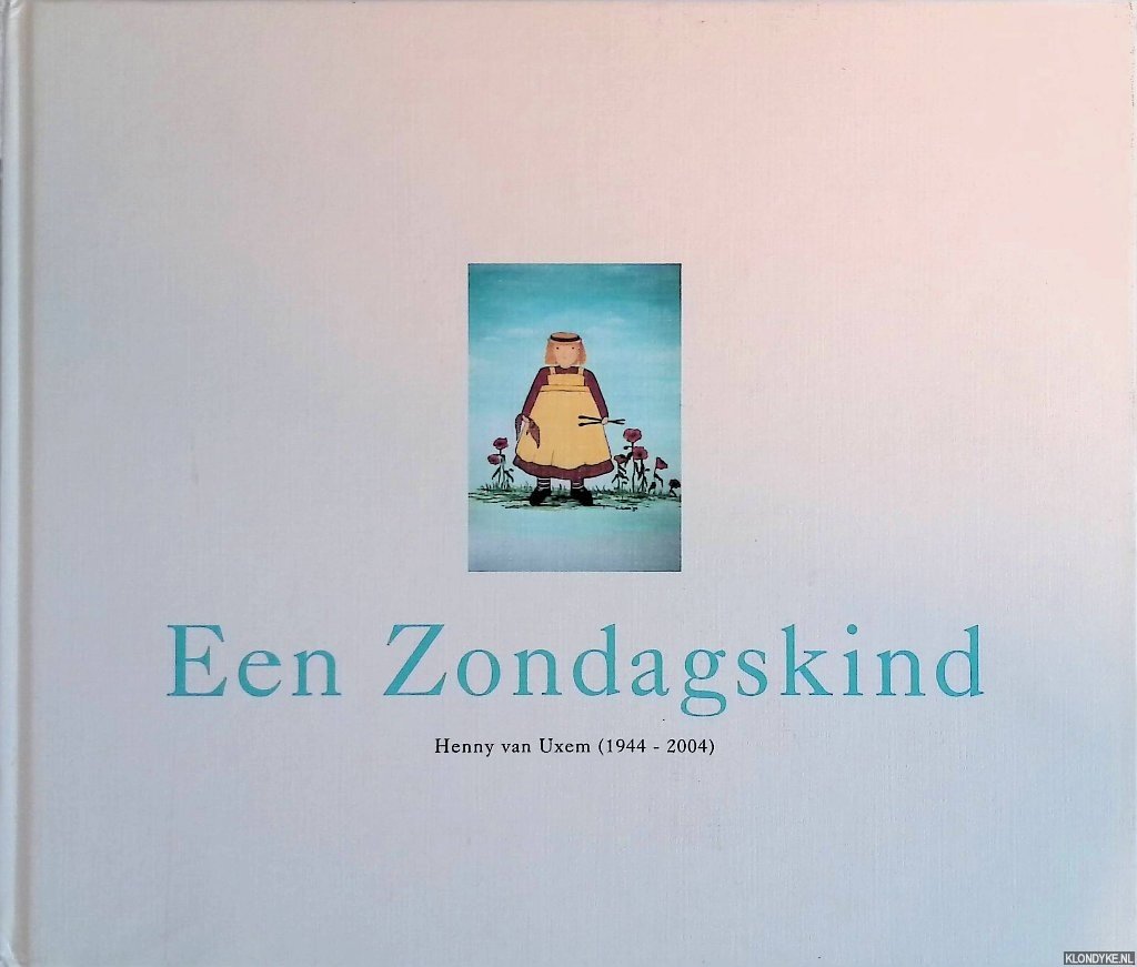 Uxem, Rob van - en anderen - Een Zondagskind: Henny van Uxem (1944-2004)