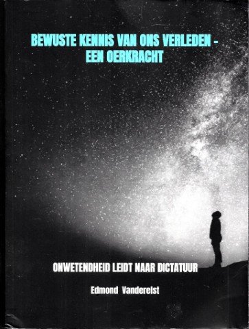 Vanderelst, Edmond - bewuste kennis van ons verleden - een oerkracht . Onwetenheid leidt tot Dictatuur