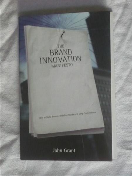Grant, John - The Brand Innovation Manifesto. How to Build Brands, Redefine Markets & Defy Coventions
