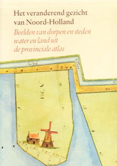  - Het veranderend gezicht van Noord-Holland / Beelden van dorpen en steden, water en land uit de provinciale atlas