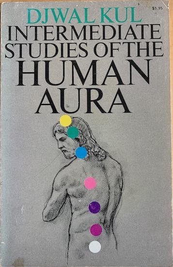 Kul, Djwal - INTERMEDIATE STUDIES OF THE HUMAN AURA. Dictated to the messenger E.Clare Prohet.