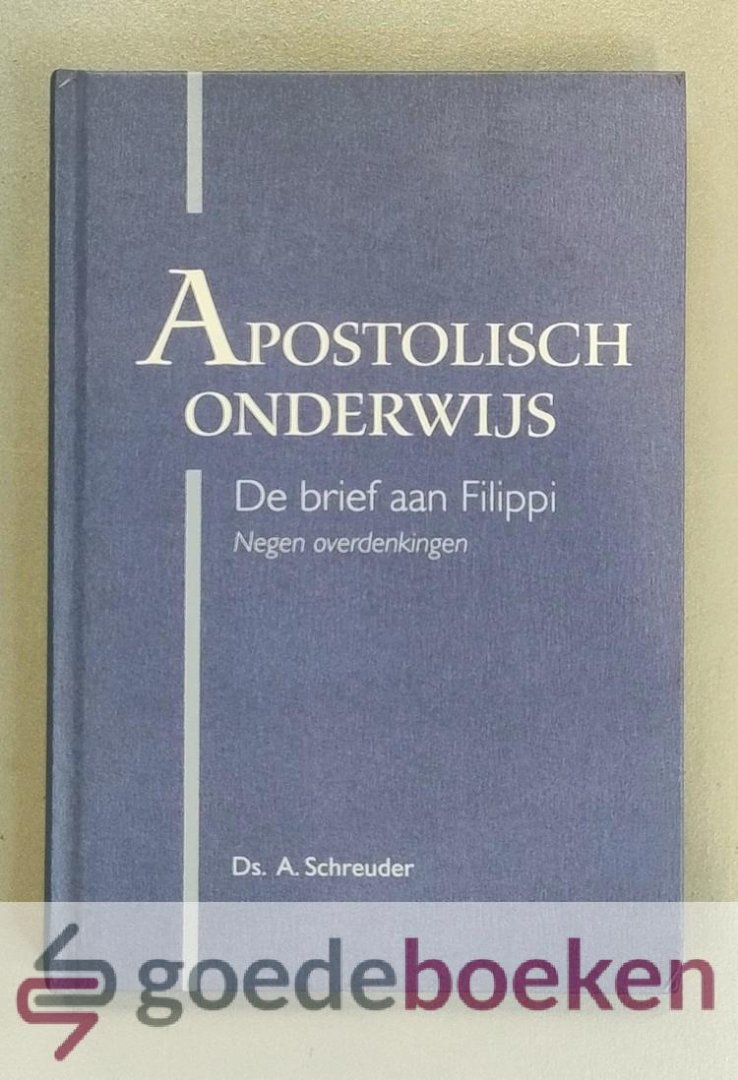 Schreuder, Ds. A. - Apostolisch onderwijs --- De brief aan Filippi - 9 overdenkingen