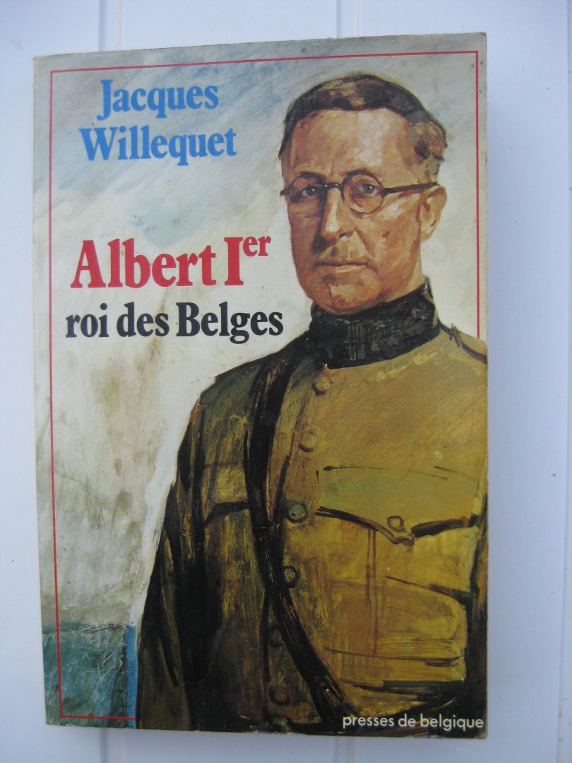 Willequet, Jacques - Albert Ier, roi des Belges. Un portret politique et humain.