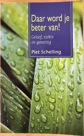 Schelling, Piet - DAAR WORD JE BETER VAN ! Geloof, ziekte en genezing.