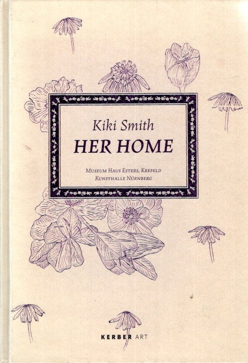SMITH, Kiki - Kiki Smith - Her Home. Museum Haus Esters, Krefeld - Kunsthalle Nürnberg.