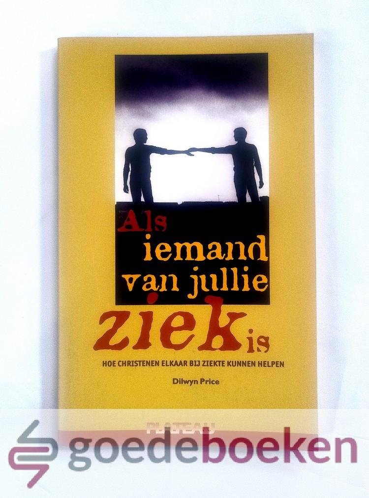 Price, Dilwyn - Als iemand van jullie ziek is --- Hoe Christenen elkaar bij ziekte kunnen helpen