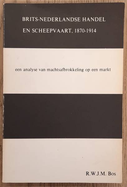 BOS, R.W.J.M. - Brits-Nederlandse handel en scheepvaart, 1870-1914. Een analyse van machtsafbrokkeling op een markt.