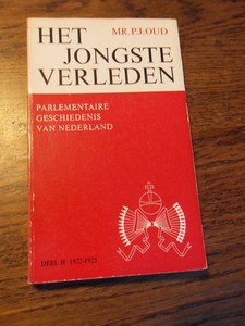Oud, Mr. P.J. - Het jongste verleden. Parlementaire geschiedenis van Nederland. Deel 1 1918-1922
