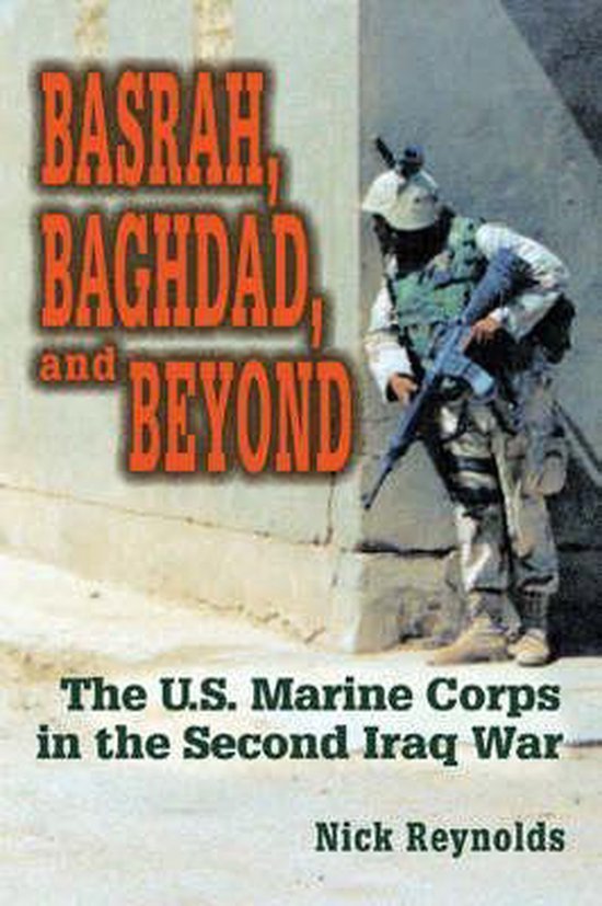 Reynolds, Nicholas E. - Basrah, Baghdad, and beyond : the U.S. Marine Corps in the Second Iraq War.
