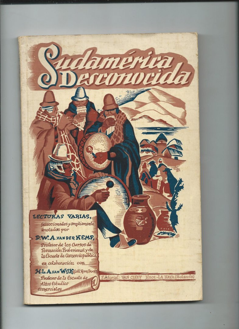Kemp, D.W.A. van der, H.L.A. van Wijk - Sudamérica desconocida : lecturas varias, seleccionadas y ampliamente anotadas