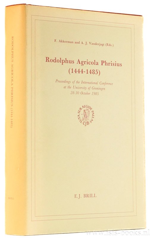 AGRICOLA, RODOLPHUS, AKKERMAN, F., VANDERJAGT, A.J., (ED.) - Rodolphus Agricola Phrisius 1444-1485. Proceedings of the International Conference at the University of Groningen 28-30 october 1985.