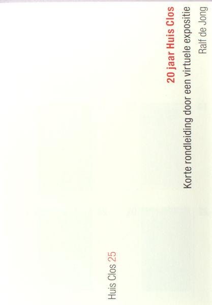 Jong, Ralf de. - 20 jaar Huis Clos. Korte rondleiding door een virtuele expositie. 20 Jahre Huis Clos. Kurzer Gang durch eine virtuelle Ausstellung