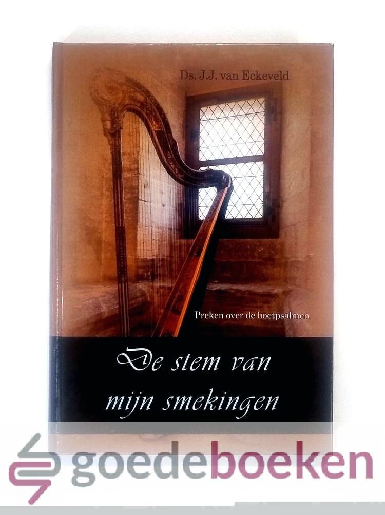 Eckeveld, Ds. J.J. van - De stem van mijn smekingen --- Preken over de boetpsalmen