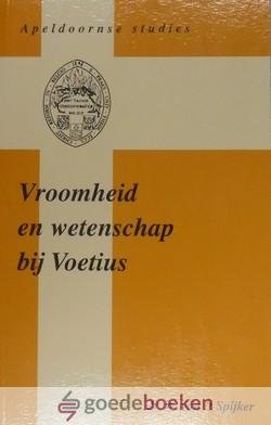 t Spijker, Dr. W. van - Vroomheid en wetenschap bij Voetius *nieuw* --- Apeldoornse studies