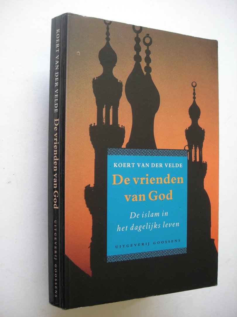 Velde, K. van der - De vrienden van God. De islam in het dagelijks leven