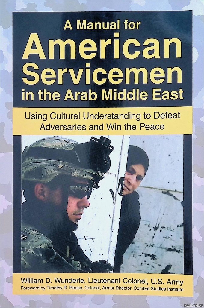 Wunderle, William D. - A Manual for American Servicemen in the Arab Middle East: Using Cultural Understanding to Defeat Adversaries and Win the Peace