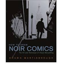 Martinbrough, Shawn - How to Draw Noir Comics - The Art and Technique of Visual Storytelling.