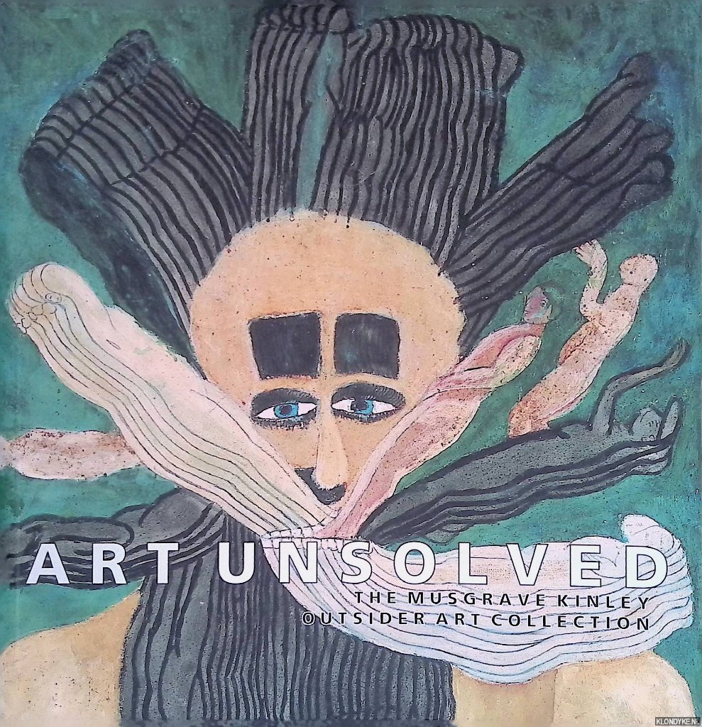 Marshall, Catherine (editor) & Jon Thompson (essay) & Dawn Ades (essay) & Declan McGonagle (foreword) - Art Unsolved: The Musgrave Kinley Outsider Art Collection
