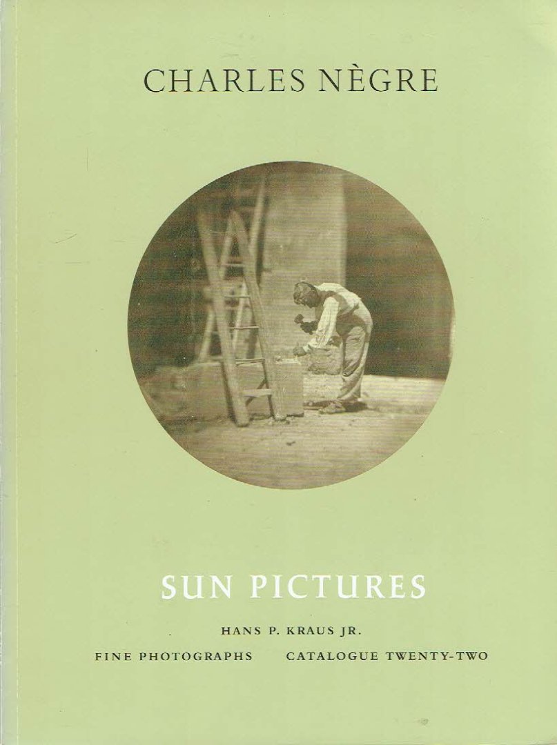 NÈGRE, Charles - Sun Pictures - Catalogue Twenty-two - Charles Nègre - Text by Jacob W. Lewis - Introduction by Larry J. Schaaf.