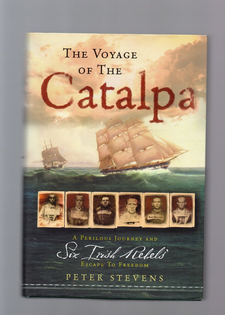 Stevens Peter - the Voyage of the Catalpa, a perilous Journey and six Irish rebels escape to Freedom.