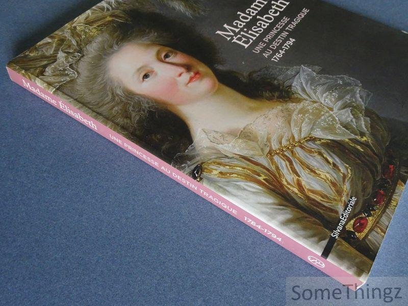 Jean-Vincent Bacquart (edit.) - Madame Elisabeth: une princesse à l'ombre de Versailles (1764-1794).