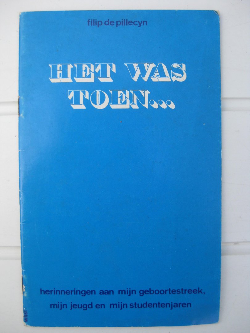 Pillecyn, Filip de - - Het was toen... herinneringen aan mijn geboortestreek, mijn jeugd en mijn studentenjaren.
