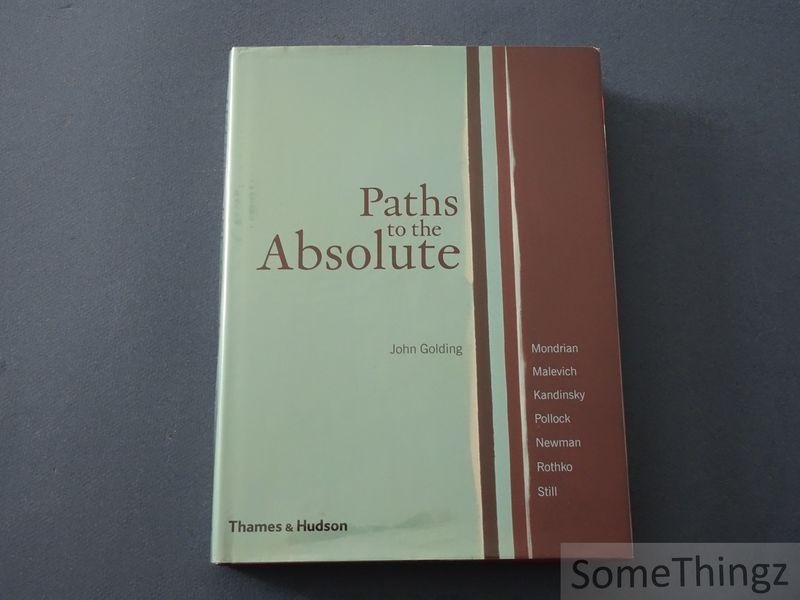 Golding, John. - Paths to the Absolute : Mondrian, Malevich, Kandinsky, Pollock, Newman, Rothko, and Still.