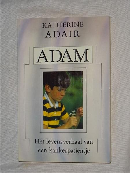 Adair, Katherine - Adam. Het levensverhaal van een kankerpatientje