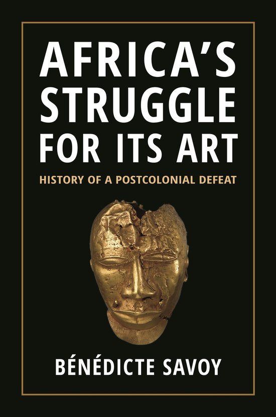 Savoy, Bénédicte. - Africa's struggle for its art : history of a postcolonial defeat.