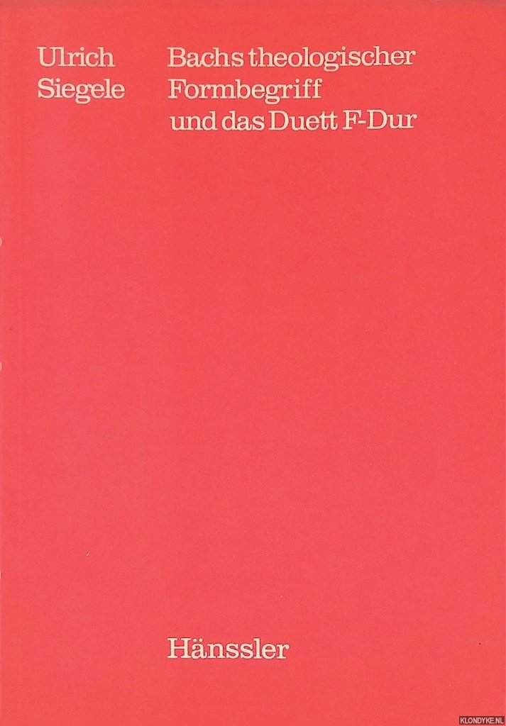Siegele, Ulrich - Bachs theologischer Formbegriff und das Duett F-Dur: Ein Vortrag
