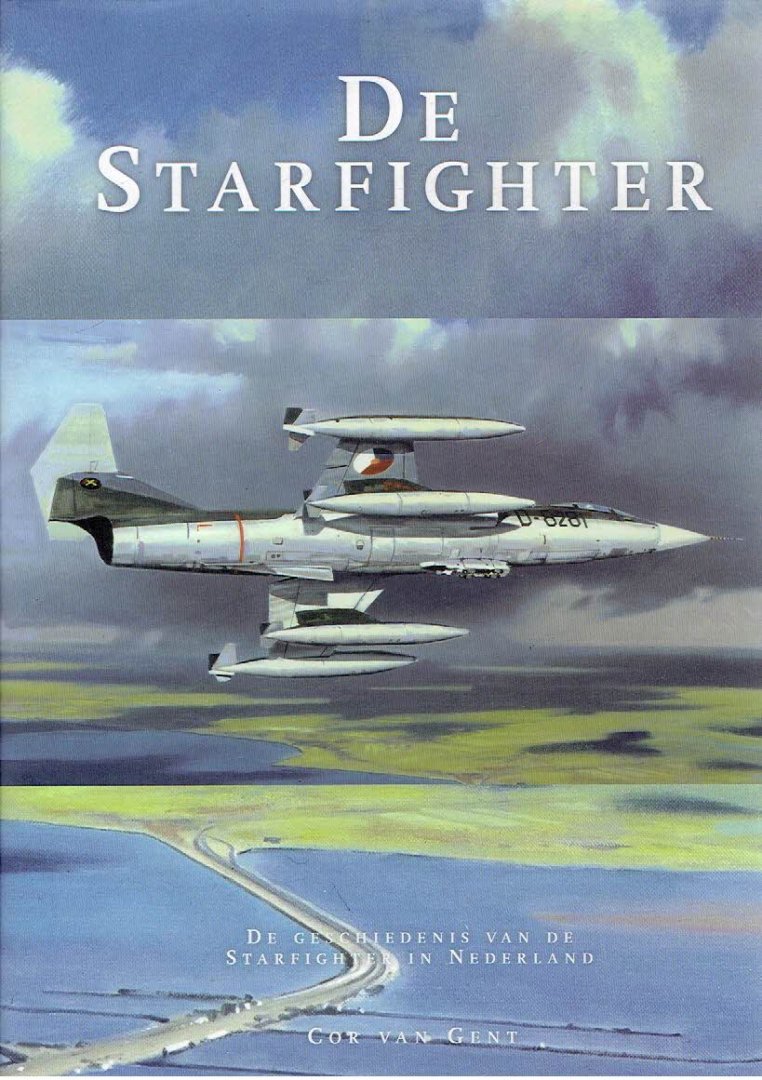 GENT, Cor van - De Starfighter - De geschiedenis van de Starfighter in Nederland.