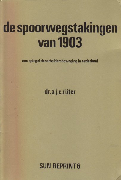 Ruter, dr A.J.C. - De spoorwegstakingen van 1903 - Een spiegel der arbeidersbeweging in Nederland