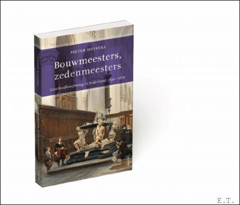 Pieter Huistra - Bouwmeesters, zedenmeesters, Geschiedbeoefening in Nederland, 1830-1870.