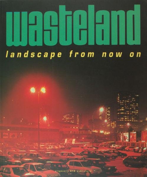 Gierstberg, Frits & Bas Vroege (ed.). - Wasteland. Landscape from now on/het landschap vanaf nu.