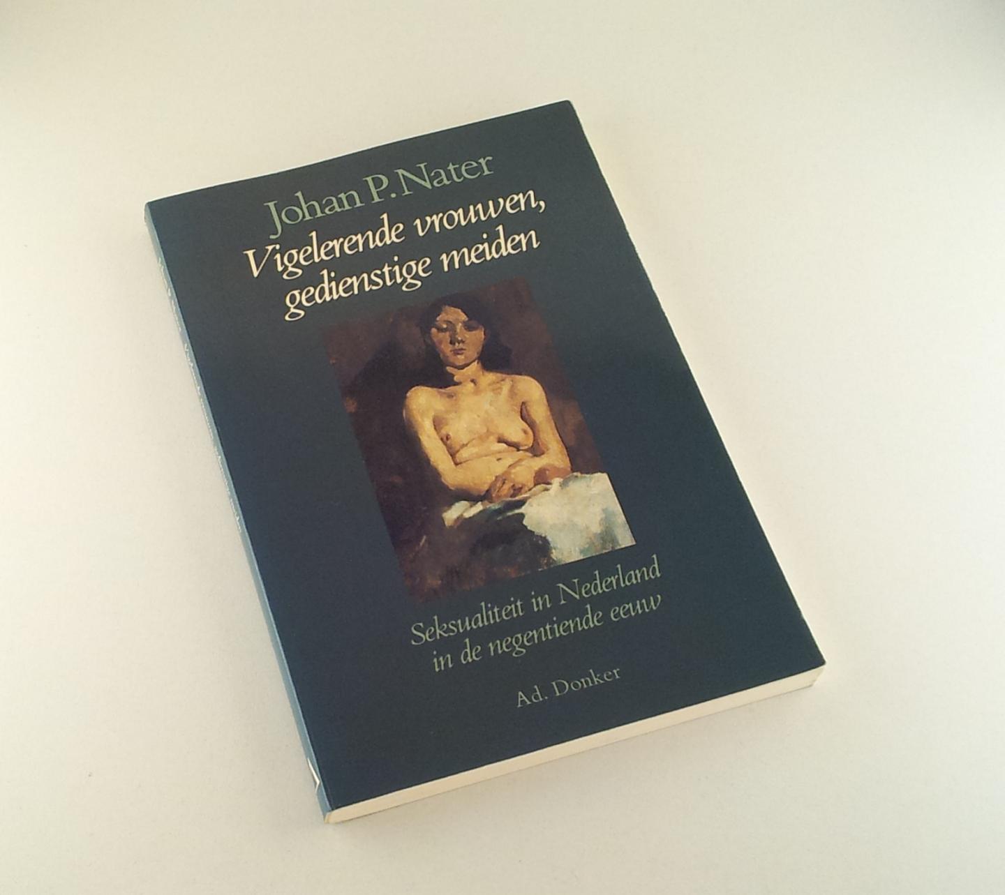 Nater, Johan P. - Vigelerende vrouwen, gedienstige meiden / Seksualiteit in Nederland in de negentiende eeuw