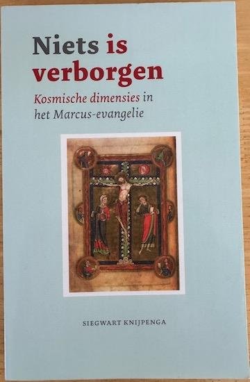 Knijpenga, Siegwart - NIETS IS VERBORGEN. Kosmische dimensies in het Marcus-evangelie