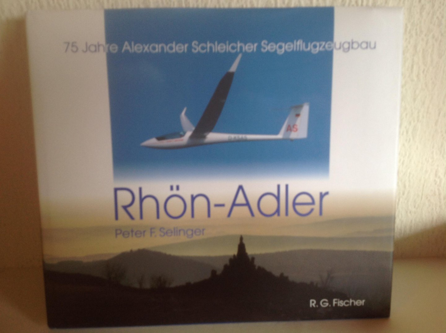 Selinger, Peter F. - Rhön-Adler / 75 Jahre Alexander Schleicher Segelflugzeugbau