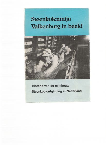  - steenkolenmijn valkenburg in beeld ( historie van de mijnbouw steenkoolontginning in nederland )