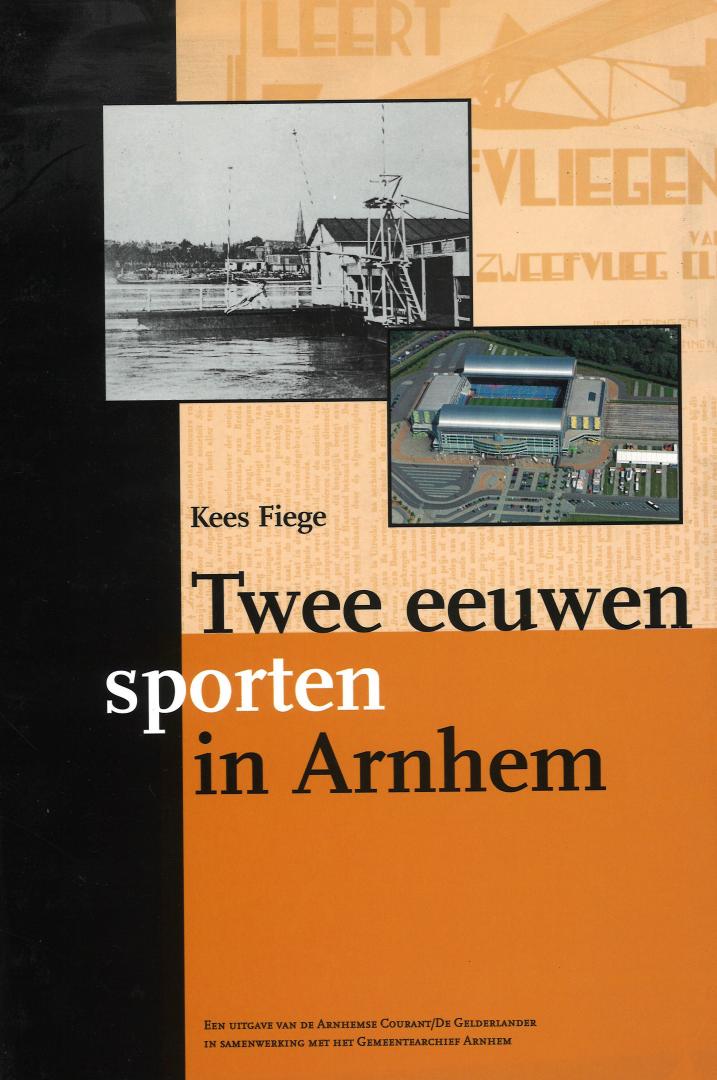 Fiege, Kees - Twee eeuwen sporten in Arnhem