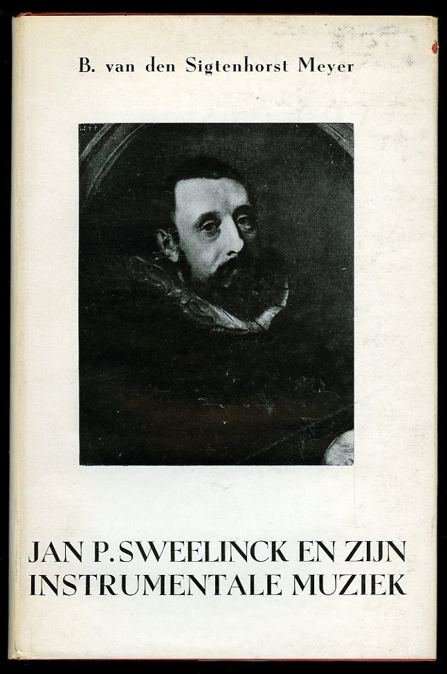 SIGTENHORST MEYER, B. van den - Deel 1: Jan P. Sweelinck en zijn instrumentale muziek. Deel 2: De vocale muziek van Jan P. Sweelinck.